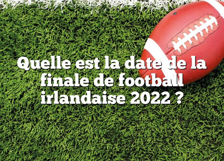 Quelle est la date de la finale de football irlandaise 2022 ?